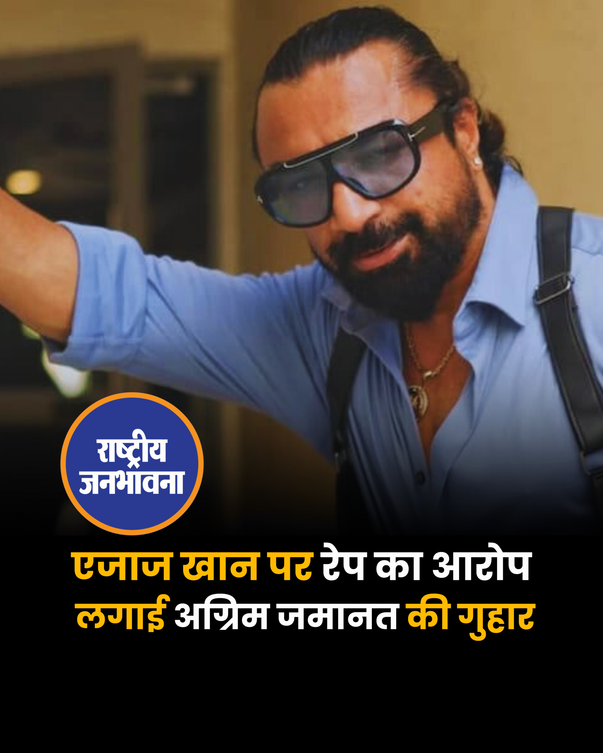 एजाज खान पर रेप का आरोप, लगाई अग्रिम जमानत की गुहार