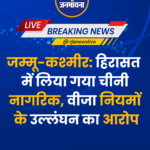 जम्मू-कश्मीर: हिरासत में लिया गया चीनी नागरिक, वीजा नियमों के उल्लंघन का आरोप