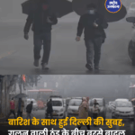 बारिश के साथ हुई दिल्ली की सुबह, गलन वाली ठंड के बीच बरसे बादल