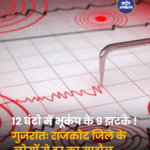 12 घंटो में भूकंप के 9 झटके ! गुजरातः राजकोट जिले के लोगों मे डर का माहौल