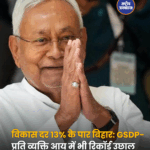 विकास दर 13% के पार बिहार: GSDP-प्रति व्यक्ति आय में भी रिकॉर्ड उछाल