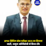 यूपीएससी सिविल सेवा परीक्षा 2025 का रिजल्ट जारी, अनुज अग्निहोत्री ने किया टॉप