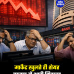 मार्केट खुलते ही शेयर बाजार में भारी गिरावट