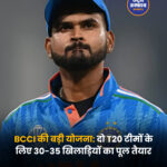 BCCI की बड़ी योजना: दो T20 टीमों के लिए 30-35 खिलाड़ियों का पूल तैयार