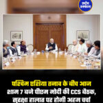 पश्चिम एशिया तनाव के बीच आज शाम 7 बजे पीएम मोदी की CCS बैठक, सुरक्षा हालात पर होगी अहम चर्चा