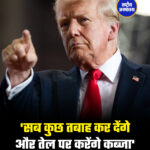 'सब कुछ तबाह कर देंगे और तेल पर करेंगे कब्जा'