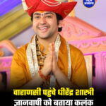 वाराणसी पहुंचे धीरेंद्र शास्त्री ज्ञानवापी को बताया कलंक