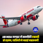 Air India फ्लाइट में तकनीकी खराबी से हड़कंप, यात्रियों ने जताई नाराजगी