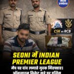 IPL मैच पर ऑनलाइन सट्टा खेलते पकड़ा गया युवक! सिवनी में पुलिस की बड़ी कार्रवाई,
