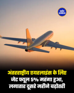 अंतरराष्ट्रीय एयरलाइंस के लिए जेट फ्यूल 5% महंगा हुआ, लगातार दूसरे महीने बढ़ोतरी
