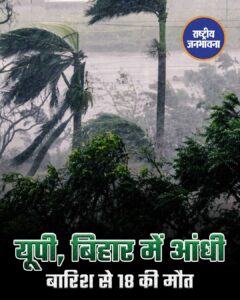 यूपी, बिहार में आंधी-बारिश से 18 मौतें, दिल्ली-NCR में ओले, कोटा में बिजलीगिरने से तबाही