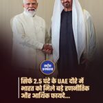 UAE दौरे में भारत को बड़ी रणनीतिक मजबूती, ऊर्जा सुरक्षा, रक्षा सहयोग और निवेश को लेकर हुए अहम समझौते।