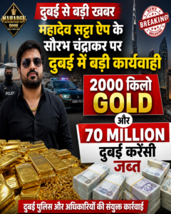 महादेव सट्टा ऐप के सौरभ चंद्राकर पर दुबई में बड़ी कार्यवाही2000 किलो गोल्ड और
70 मिलियन दुबई करेंसी जब्त
