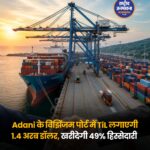 अडानी पोर्ट्स ने विजिनजम पोर्ट में 49% हिस्सेदारी 1.397 अरब डॉलर में बेची, भारतीय पोर्ट सेक्टर में सबसे बड़ा विदेशी निजी निवेश