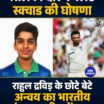 श्रीलंका दौरे के लिए भारतीय अंडर-19 टीम का ऐलान, राहुल द्रविड़ के बेटे अन्वय को मिला मौका