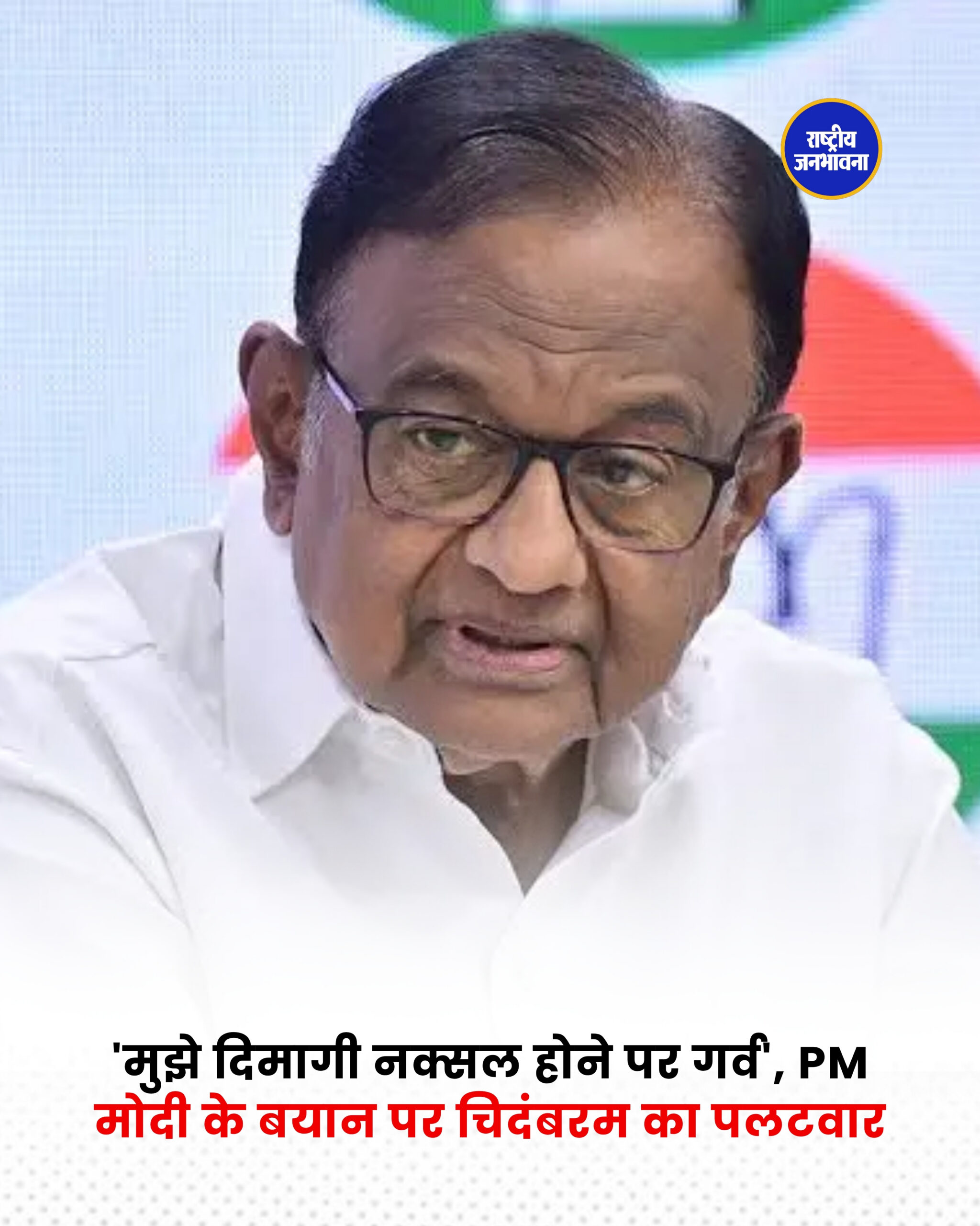 'मुझे दिमागी नक्सल होने पर गर्व', PM मोदी के बयान पर चिदंबरम का पलटवार