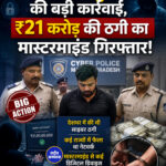 MP साइबर पुलिस की बड़ी कार्रवाई, ₹21 करोड़ की ठगी का मास्टरमाइंड गिरफ्तार!