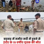 बड़वाह में नर्मदा में डूबा 19 वर्षीय युवक, गोताखोरों ने बाहर निकाला लेकिन नहीं बची जान